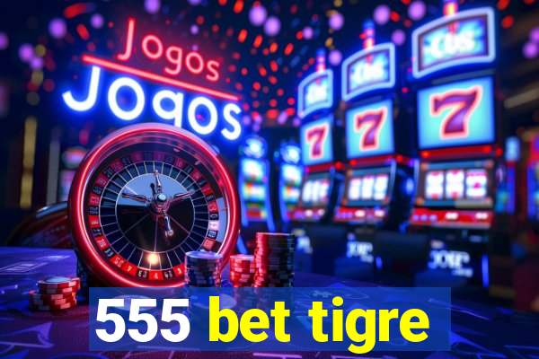 555 bet tigre